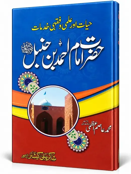 حضرت امام احمد بن حنبلؒ  حیات اور علمی و فقہی خدمات | Hazrat Imam Ahmad Bin Hanbal Hayat Aur Ilmi-o-Fiqhi Khidmat